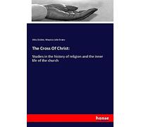 The Cross Of Christ:: Studies in the history of religion and the inner life of the church