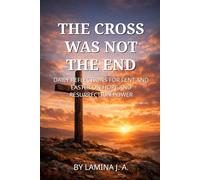 THE CROSS WAS NOT THE END: DAILY REFLECTIONS FOR LENT AND EASTER ON HOPE AND RESURRECTION POWER (Faith Beyond the Cross)