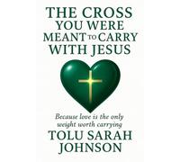 The Cross You Were Meant to Carry with Jesus: Because Love Is the Only Weight Worth Carrying