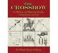 The Crossbow: Its Military and Sporting History, Construction and Use
