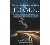 The Crossing: Running From Pain (The Meandering Journey Home: The Loner's Pathway to Ultimate Connection, Freedom and Love)