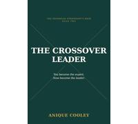 The Crossover Leader: How Technical Experts Learn to Lead - Influence, Commercial Strategy, and Executive Presence (The Technical Strategist's Edge)