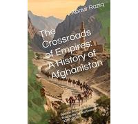 The Crossroads of Empires: A History of Afghanistan: Subtitle: From the Ancient Silk Road to the Second Emirate (1260-2026)