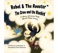 The Crow and the Bluebird: A Story of Love That Never Flies Away: 4 (The Adventures of Rebel and the Rooster)