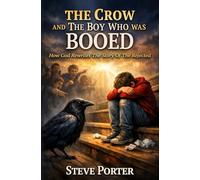 THE CROW AND THE BOY WHO WAS BOOED: How God Rewrites the Story of the Rejected