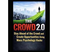 THE CROWD 2.0: How To Stay ahead of the Crowd and Create Opportunities using Mass Psychology Hacks: 1 (Finance Hacks)