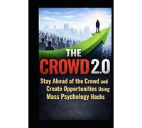 THE CROWD 2.0: How To Stay ahead of the Crowd and Create Opportunities using Mass Psychology Hacks (Finance Hacks)