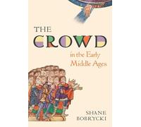 The Crowd in the Early Middle Ages (Histories of Economic Life)