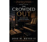 The Crowded Out: Reclaiming the Version of Yourself That Survival Replaced (The Human Condition In The Age Of AI)