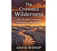 The Crowded Wilderness: Why the Most Connected Generation Is the Loneliest (The Reclaimed Soul Series)