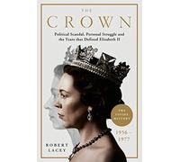 The Crown 2: The Official History Behind the Hit NETFLIX Series: Political Scandal, Personal Struggle and the Years that Defined Elizabeth II, 1956-1977