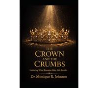 The Crown and The Crumbs: A Mother's Journey Through Grief, Grace and Purpose