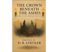 The Crown Beneath the Ashes - Book IV of The Emberwake Chronicles