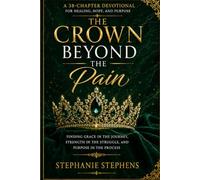 The Crown Beyond the Pain: A 38-Chapter Devotional for Healing, Hope, and Purpose