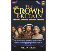 THE CROWN OF BRITIAN 871-2026: The Dramatic Story of the Kings and Queens Who Shaped a Nation, from the First English Rulers to Charles III