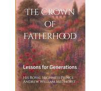 The Crown of Fatherhood: Lessons for Generations (The Reflections on Motherhood, Fatherhood, and Family Wisdom)