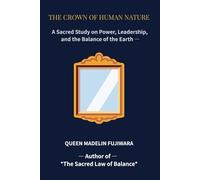 THE CROWN OF HUMAN NATURE: A Sacred Study on Power, Leadership, and the Balance of the Earth