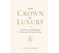 The Crown of Luxury: The History of Cartier and the Making of the Jeweler of Kings