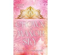The Crown of Manor Sky: Plötzlich Prinzessin - Die junge Abigail, wird in der heutigen Zeit, plötzlich zur Thronfolgerin und erlebt royale Abenteuer!: 1
