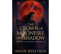 The Crown Of Moonfire And Shadow: Book One Of The Celestial Ascention Saga