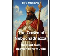 The Crown of Nebuchadnezzar: The Hunt from Babylon to New Delhi