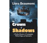 The Crown of Shadows: A Medieval Romance of Cryptography, Political Intrigue, and Redemption