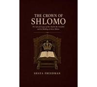The Crown of Shlomo: The Life and Legacy of Rav Shalom Ber Sorotzkin and the Building of Ateres Shlomo