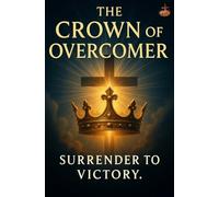 The Crown of the Overcomer: Spiritual Growth, Faith in Trials, and Joyful Surrender in the Journey With God