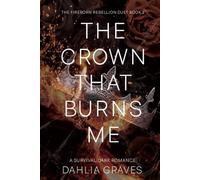 The Crown That Burns Me (The Fireborn Rebellion Duet)