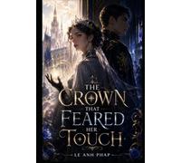 The Crown That Feared Her Touch: A Dark Romantic Fantasy of Forbidden Magic, Court Secrets, and a Touch That Could Change a Kingdom