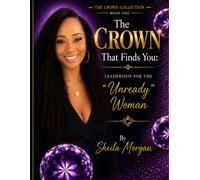 The Crown That Finds You: Leadership for the “Unready” Woman