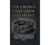The Crown That Grew Too Heavy: A Story-Study on Saul, Insecurity, Obedience, and the Danger of an Unsurrendered Heart