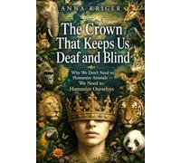 THE CROWN THAT KEEPS US DEAF AND BLIND: WHY WE DON’T NEED TO HUMANIZE ANIMALS - WE NEED TO HUMANIZE OURSELVES