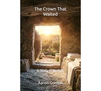 The Crown That Waited: A Study of Mark 16: 3 (THE CUP, THE CROSS, AND THE CROWN)