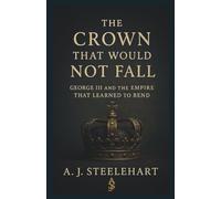 The Crown That Would Not Fall: George III and the Empire That Learned to Bend