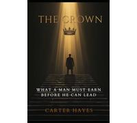 The Crown: What a Man Must Earn Before He Can Lead (The Modern Man's Playbook)