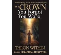 THE CROWN YOU FORGET YOU WORE: Reclaiming Your Inner Sovereignty: THRON WITHIN BOOK1