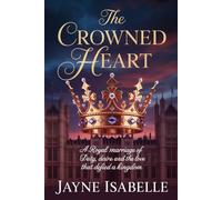 The crowned heart: A Royal Marriage of Duty, Desire, and the Love That Defied a Kingdom