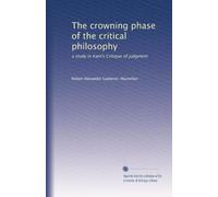 The crowning phase of the critical philosophy: a study in Kant's Critique of judgment: Volume 2