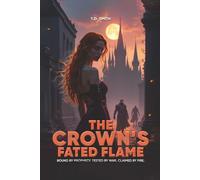 The Crown's Fated Flame: Bound By Prophecy. Tested By War. Claimed By Fire.