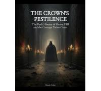 The Crown's Pestilence: The Dark History of Henry VIII and the Corruption of the Tudor Court (The Tudor Court Files)