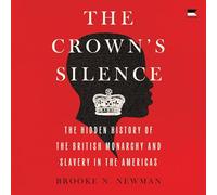The Crown's Silence: The Hidden History of the British Monarchy and Slavery in the Americas