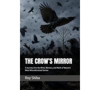 THE CROW'S MIRROR: A Journey into the Mind, Memory, and Myth of Nature's Most Misunderstood Genius