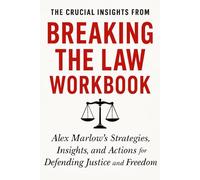 The Crucial Insights from Breaking the Law Workbook: Alex Marlow’s Strategies, Insights, and Actions for Defending Justice and Freedom