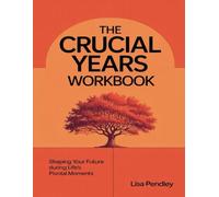 The Crucial Years Workbook: Shaping Your Future during Life's Pivotal Moments