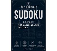 The Crucible: Expert Sudoku Volume 1: 100 Logic-Graded Puzzles for Expert Sudoku Solvers | Featuring Jellyfish, Medusa, ALS, Finned Fish, Swordfish & ... Full Solutions Included (The Crucible Sudoku)