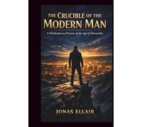 The Crucible of the Modern Man: A Meditation on Presence in the Age of Distraction