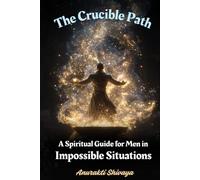 The Crucible Path: A Spiritual Guide for Men in Impossible Situations