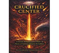 The Crucified Center: A Forensic Rebuttal of Julian Doyle’s AI Theory of Yahshua and Judas the Galilean (The Courtroom of Heaven)