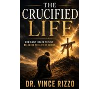 The Crucified Life: How Daily Death to Self Releases the Life of Christ